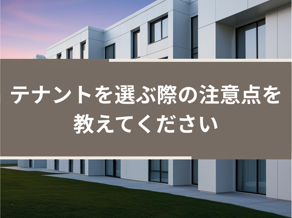 テナントを選ぶ際の注意点を教えてください