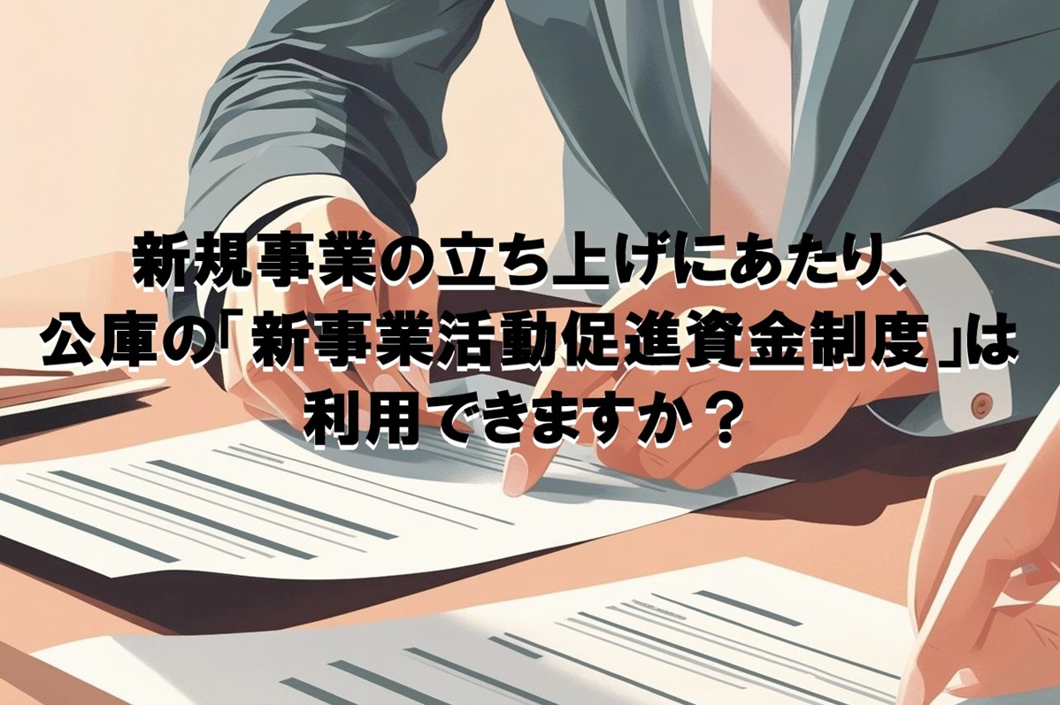 新規事業の立ち上げにあたり、公庫の「新事業活動促進資金制度」は利用できますか？