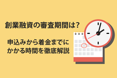 創業融資の審査期間は？ 申込みから着金までにかかる時間を徹底解説