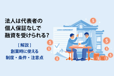 法人は代表者の個人保証なしで融資を受けられる？ 創業時に使える制度・条件・注意点を解説